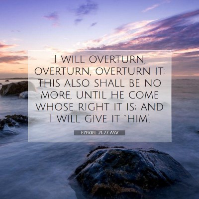 Picture 07 - Ezekiel 21:27 ASV - I will overturn, overturn, overturn it: this also - Bible Verse Picture