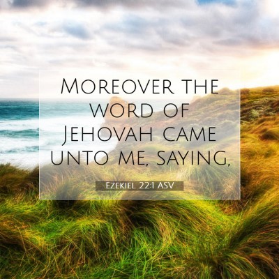Picture 07 - Ezekiel 22:1 ASV - Moreover the word of Jehovah came unto me, - Bible Verse Picture