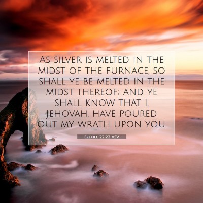 Picture 07 - Ezekiel 22:22 ASV - As silver is melted in the midst of the furnace, - Bible Verse Picture