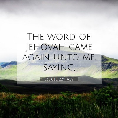 Picture 07 - Ezekiel 23:1 ASV - The word of Jehovah came again unto me, - Bible Verse Picture