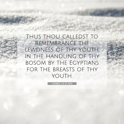 Picture 07 - Ezekiel 23:21 ASV - Thus thou calledst to remembrance the lewdness of - Bible Verse Picture