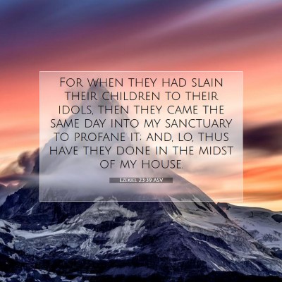Picture 07 - Ezekiel 23:39 ASV - For when they had slain their children to their - Bible Verse Picture