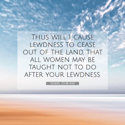Picture 07 - Ezekiel 23:48 ASV - Thus will I cause lewdness to cease out of the - Bible Verse Picture
