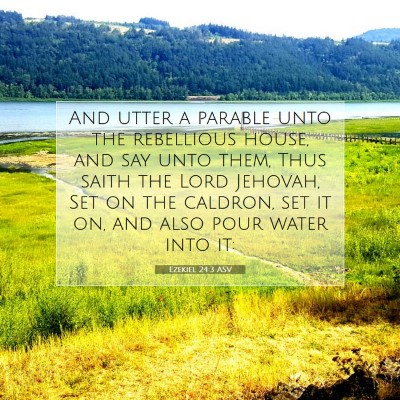Picture 07 - Ezekiel 24:3 ASV - And utter a parable unto the rebellious house, - Bible Verse Picture