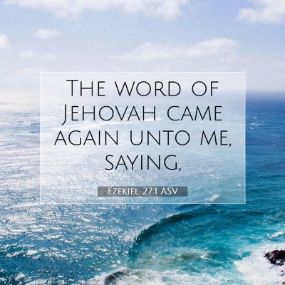 Picture 07 - Ezekiel 27:1 ASV - The word of Jehovah came again unto me, - Bible Verse Picture