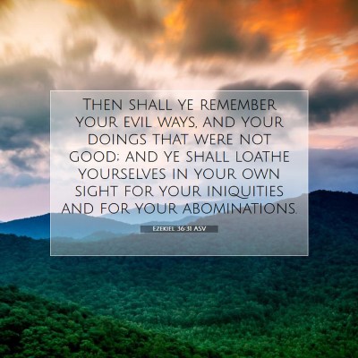 Picture 07 - Ezekiel 36:31 ASV - Then shall ye remember your evil ways, and your - Bible Verse Picture