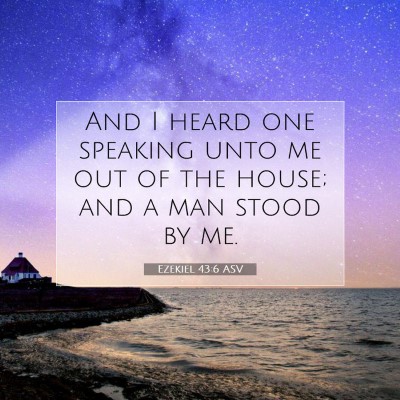 Picture 07 - Ezekiel 43:6 ASV - And I heard one speaking unto me out of the - Bible Verse Picture