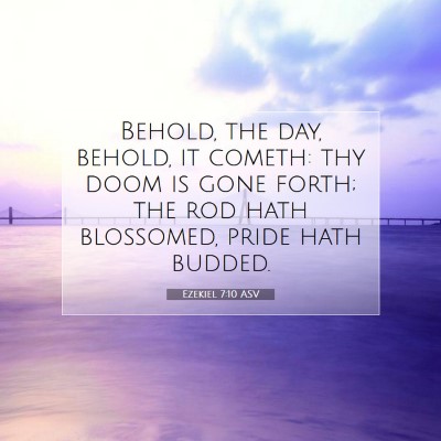 Picture 07 - Ezekiel 7:10 ASV - Behold, the day, behold, it cometh: thy doom is - Bible Verse Picture