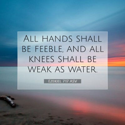 Picture 07 - Ezekiel 7:17 ASV - All hands shall be feeble, and all knees shall be - Bible Verse Picture