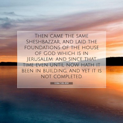 Picture 07 - Ezra 5:16 ASV - Then came the same Sheshbazzar, and laid the - Bible Verse Picture