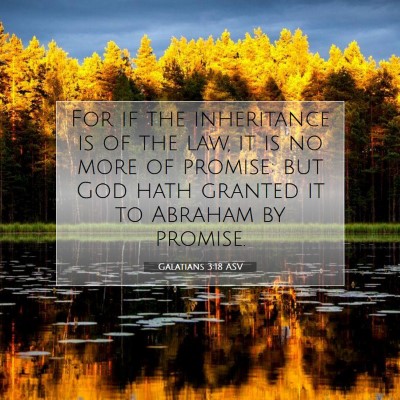 Picture 07 - Galatians 3:18 ASV - For if the inheritance is of the law, it is no - Bible Verse Picture