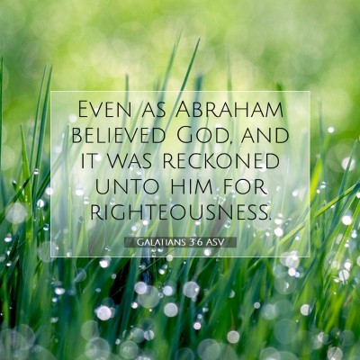 Picture 07 - Galatians 3:6 ASV - Even as Abraham believed God, and it was reckoned - Bible Verse Picture