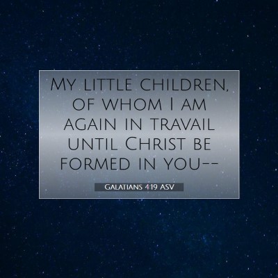 Picture 07 - Galatians 4:19 ASV - My little children, of whom I am again in travail - Bible Verse Picture