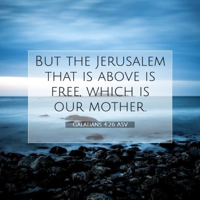 Picture 07 - Galatians 4:26 ASV - But the Jerusalem that is above is free, which is - Bible Verse Picture