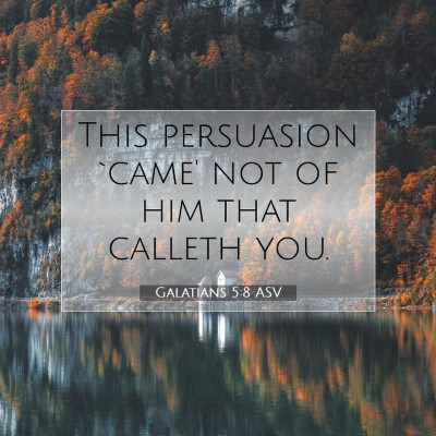 Picture 07 - Galatians 5:8 ASV - This persuasion `came' not of him that calleth - Bible Verse Picture