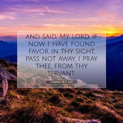 Picture 07 - Genesis 18:3 ASV - and said, My lord, if now I have found favor in - Bible Verse Picture