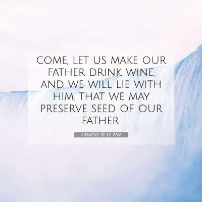 Picture 07 - Genesis 19:32 ASV - come, let us make our father drink wine, and we - Bible Verse Picture