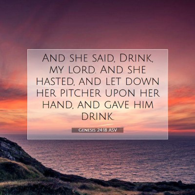 Picture 07 - Genesis 24:18 ASV - And she said, Drink, my lord. And she hasted, and - Bible Verse Picture