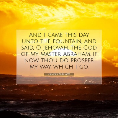 Picture 07 - Genesis 24:42 ASV - And I came this day unto the fountain, and said, - Bible Verse Picture