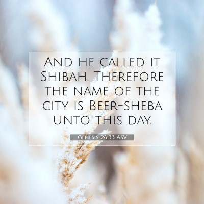 Picture 07 - Genesis 26:33 ASV - And he called it Shibah. Therefore the name of - Bible Verse Picture