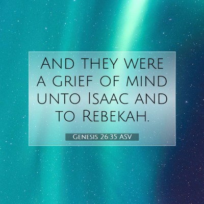 Picture 07 - Genesis 26:35 ASV - And they were a grief of mind unto Isaac and to - Bible Verse Picture