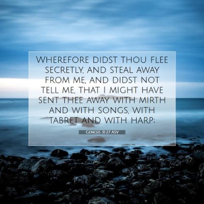Picture 07 - Genesis 31:27 ASV - Wherefore didst thou flee secretly, and steal - Bible Verse Picture