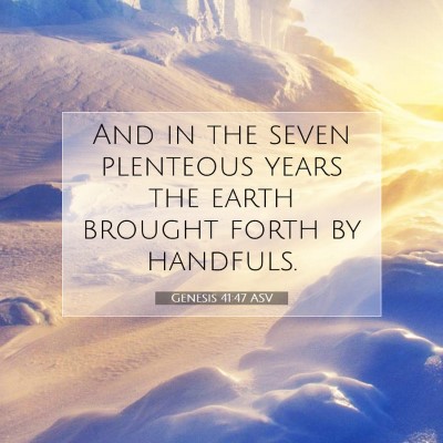 Picture 07 - Genesis 41:47 ASV - And in the seven plenteous years the earth - Bible Verse Picture