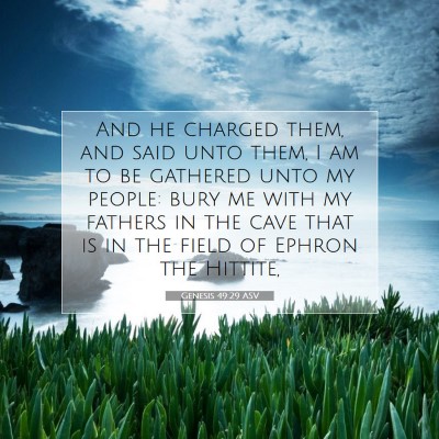 Picture 07 - Genesis 49:29 ASV - And he charged them, and said unto them, I am to - Bible Verse Picture