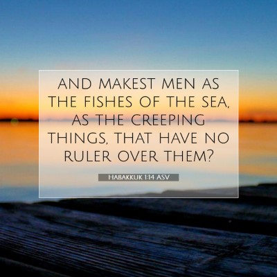 Picture 07 - Habakkuk 1:14 ASV - and makest men as the fishes of the sea, as the - Bible Verse Picture