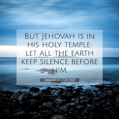 Picture 07 - Habakkuk 2:20 ASV - But Jehovah is in his holy temple: let all the - Bible Verse Picture