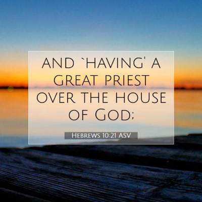 Picture 07 - Hebrews 10:21 ASV - and `having' a great priest over the house of - Bible Verse Picture