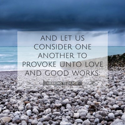 Picture 07 - Hebrews 10:24 ASV - and let us consider one another to provoke unto - Bible Verse Picture
