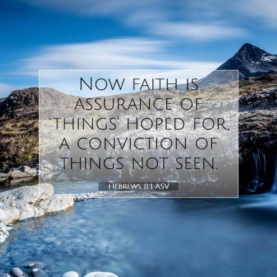 Picture 07 - Hebrews 11:1 ASV - Now faith is assurance of `things' hoped for, a - Bible Verse Picture