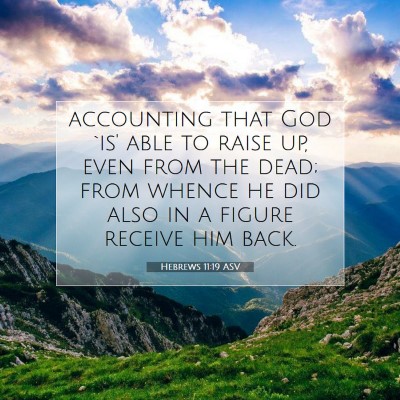 Picture 07 - Hebrews 11:19 ASV - accounting that God `is' able to raise up, even - Bible Verse Picture