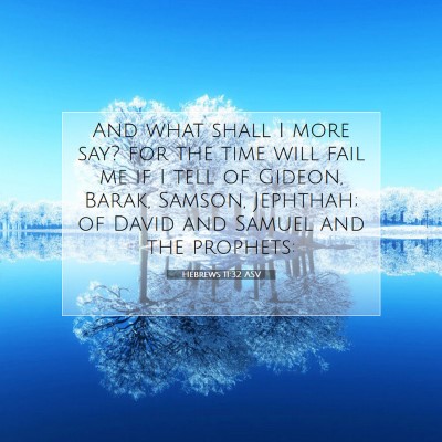 Picture 07 - Hebrews 11:32 ASV - And what shall I more say? for the time will fail - Bible Verse Picture