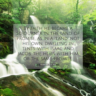 Picture 07 - Hebrews 11:9 ASV - By faith he became a sojourner in the land of - Bible Verse Picture