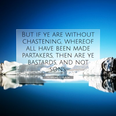 Picture 07 - Hebrews 12:8 ASV - But if ye are without chastening, whereof all - Bible Verse Picture