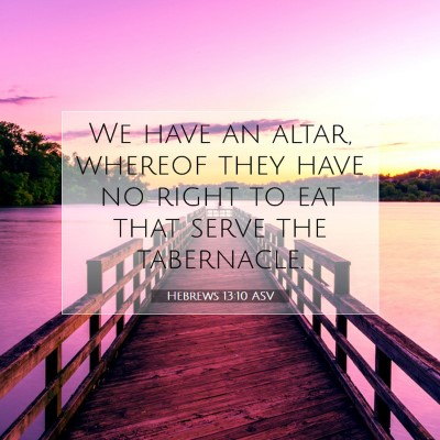 Picture 07 - Hebrews 13:10 ASV - We have an altar, whereof they have no right to - Bible Verse Picture
