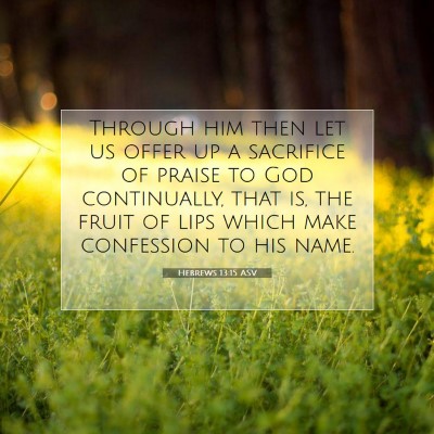 Picture 07 - Hebrews 13:15 ASV - Through him then let us offer up a sacrifice of - Bible Verse Picture