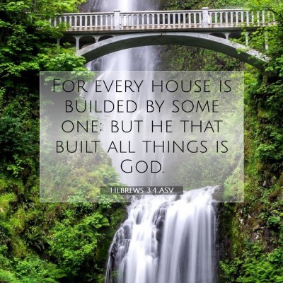 Picture 07 - Hebrews 3:4 ASV - For every house is builded by some one; but he - Bible Verse Picture