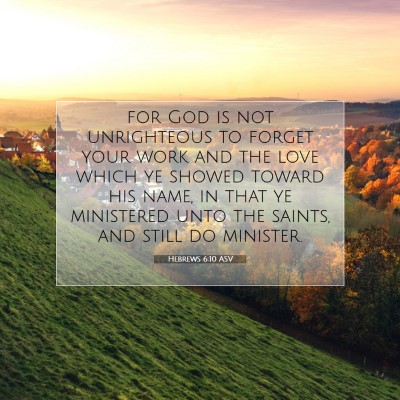 Picture 07 - Hebrews 6:10 ASV - for God is not unrighteous to forget your work - Bible Verse Picture