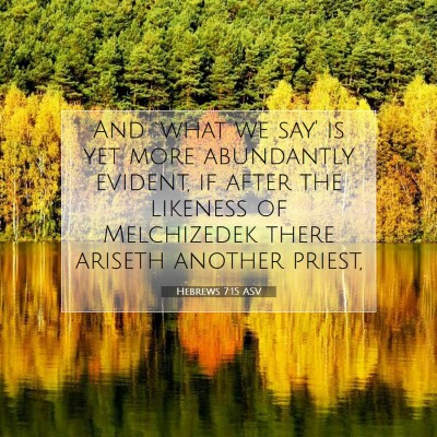 Picture 07 - Hebrews 7:15 ASV - And `what we say' is yet more abundantly evident, - Bible Verse Picture