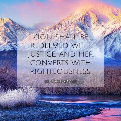 Picture 07 - Isaiah 1:27 ASV - Zion shall be redeemed with justice, and her - Bible Verse Picture