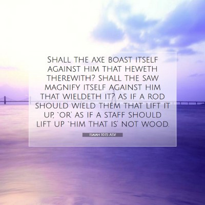 Picture 07 - Isaiah 10:15 ASV - Shall the axe boast itself against him that - Bible Verse Picture
