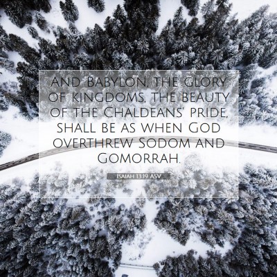 Picture 07 - Isaiah 13:19 ASV - And Babylon, the glory of kingdoms, the beauty of - Bible Verse Picture