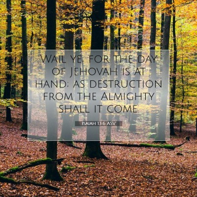 Picture 07 - Isaiah 13:6 ASV - Wail ye; for the day of Jehovah is at hand; as - Bible Verse Picture
