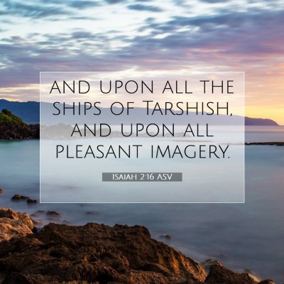 Picture 07 - Isaiah 2:16 ASV - and upon all the ships of Tarshish, and upon all - Bible Verse Picture