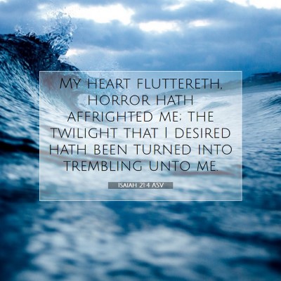 Picture 07 - Isaiah 21:4 ASV - My heart fluttereth, horror hath affrighted me; - Bible Verse Picture