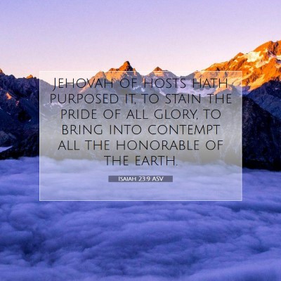 Picture 07 - Isaiah 23:9 ASV - Jehovah of hosts hath purposed it, to stain the - Bible Verse Picture