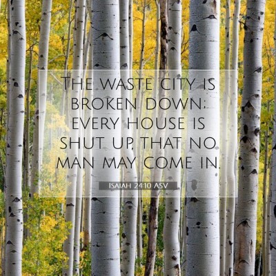 Picture 07 - Isaiah 24:10 ASV - The waste city is broken down; every house is - Bible Verse Picture